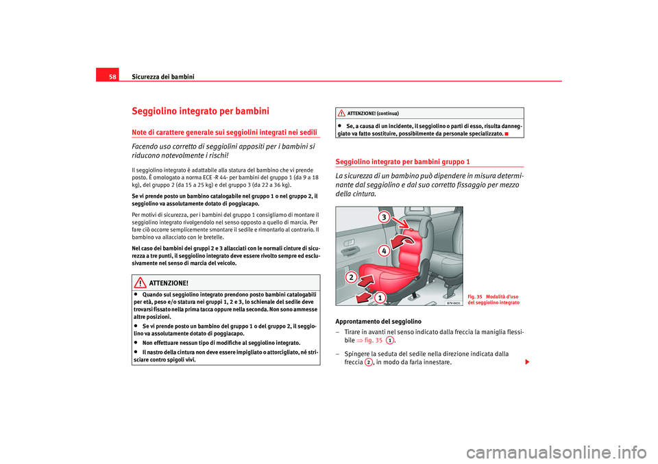 Seat Alhambra 2007  Manuale del proprietario (in Italian) Sicurezza dei bambini
58Seggiolino integrato per bambiniNote di carattere generale sui seggiolini integrati nei sedili
Facendo uso corretto di seggiolini appositi per i bambini si 
riducono notevolmen