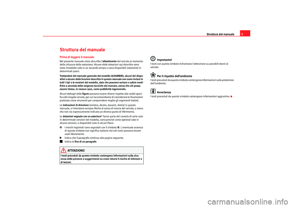 Seat Alhambra 2007 Manuale del proprietario (in Italian) Struttura del manuale5
Struttura del manualePrima di leggere il manualeNel presente manuale viene descritto l allestimento del veicolo al momento
della chiusura della redazione. Alcune delle dotazio Seat Alhambra 2007 Manuale del proprietario (in Italian) Struttura del manuale5
Struttura del manualePrima di leggere il manualeNel presente manuale viene descritto l allestimento del veicolo al momento
della chiusura della redazione. Alcune delle dotazio