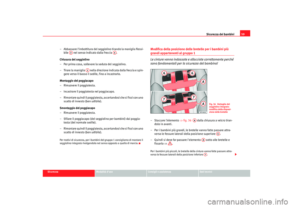 Seat Alhambra 2007  Manuale del proprietario (in Italian) Sicurezza dei bambini59
Sicurezza
Modalità duso
Consigli e assistenza
Dati tecnici
– Abbassare limbottitura del seggiolino tirando la maniglia flessi-
bile   nel senso indicato dalla freccia  .
C