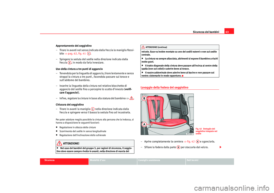 Seat Alhambra 2007  Manuale del proprietario (in Italian) Sicurezza dei bambini63
Sicurezza
Modalità duso
Consigli e assistenza
Dati tecnici
Approntamento del seggiolino
– Tirare in avanti nel senso indicato dalla freccia la maniglia flessi-
bile  ⇒pag