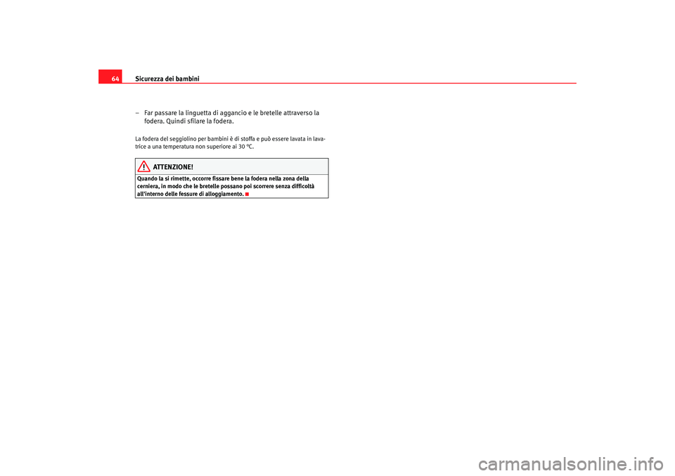 Seat Alhambra 2007  Manuale del proprietario (in Italian) Sicurezza dei bambini
64
– Far passare la linguetta di aggancio e le bretelle attraverso la fodera. Quindi sfilare la fodera.La fodera del seggiolino per bambini è di stoffa e può essere lavata in