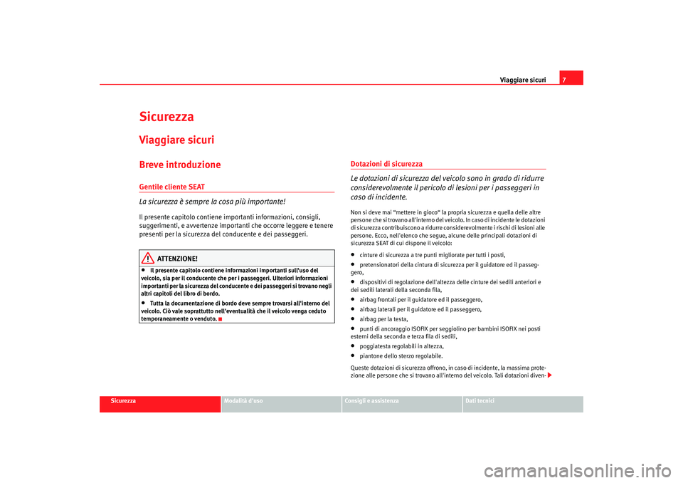 Seat Alhambra 2007 Manuale del proprietario (in Italian) Viaggiare sicuri7
Sicurezza
Modalità duso
Consigli e assistenza
Dati tecnici
SicurezzaViaggiare sicuriBreve introduzioneGentile cliente SEAT
La sicurezza è sempre la cosa più importante!Il present Seat Alhambra 2007 Manuale del proprietario (in Italian) Viaggiare sicuri7
Sicurezza
Modalità duso
Consigli e assistenza
Dati tecnici
SicurezzaViaggiare sicuriBreve introduzioneGentile cliente SEAT
La sicurezza è sempre la cosa più importante!Il present