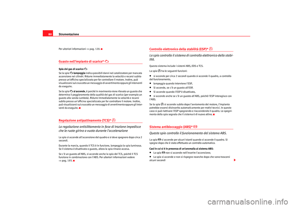 Seat Alhambra 2007 Manuale del proprietario (in Italian) Strumentazione
80Per ulteriori informazioni ⇒pag. 120.Guasto nellimpianto di scarico*
Spia dei gas di scarico
Se la spia
lampeggia indica possibili danni nel catalizzatore per manc Seat Alhambra 2007 Manuale del proprietario (in Italian) Strumentazione
80Per ulteriori informazioni ⇒pag. 120.Guasto nellimpianto di scarico*
Spia dei gas di scarico
Se la spia
lampeggia indica possibili danni nel catalizzatore per manc