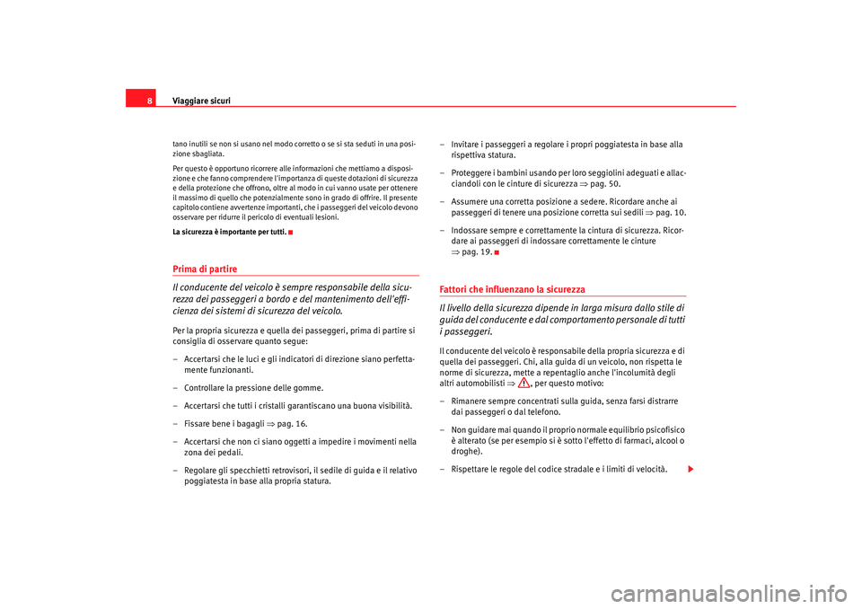 Seat Alhambra 2007  Manuale del proprietario (in Italian) Viaggiare sicuri
8tano inutili se non si usano nel modo  corretto o se si sta seduti in una posi-
zione sbagliata.
Per questo è opportuno ricorrere alle  informazioni che mettiamo a disposi-
zione e 