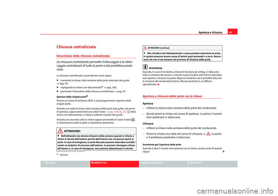 Seat Alhambra 2007  Manuale del proprietario (in Italian) Apertura e chiusura95
Sicurezza
Modalità duso
Consigli e assistenza
Dati tecnici
Chiusura centralizzata Descrizione della chiusura centralizzata
La chiusura centralizzata permette il bloccaggio e lo