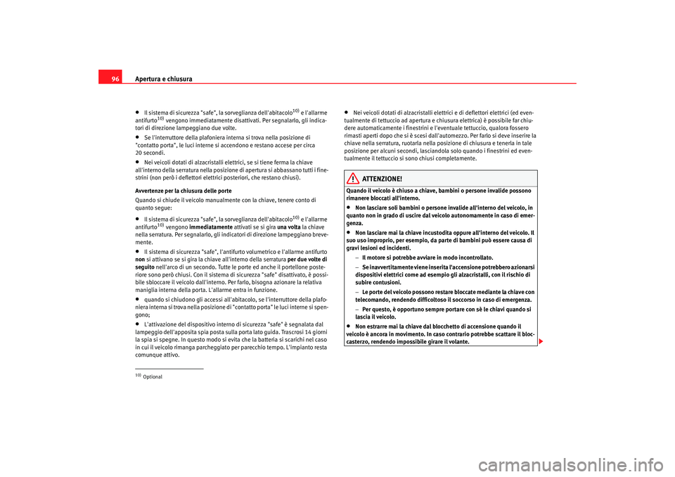 Seat Alhambra 2007  Manuale del proprietario (in Italian) Apertura e chiusura
96•
Il sistema di sicurezza "safe", la sorveglianza dellabitacolo
10) e lallarme 
antifurto
10) vengono immediatamente disattivati. Per segnalarlo, gli indica-
tori di direzion
