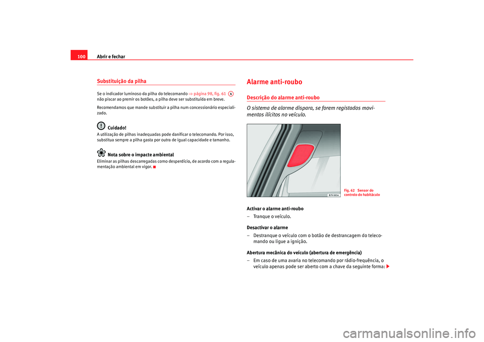 Seat Alhambra 2007  Manual do proprietário (in Portuguese)  Abrir e fechar
100Substituição da pilhaSe o indicador luminoso da pilha do telecomando  ⇒página 98, fig. 61    
não piscar ao premir os botões, a pilha deve ser substituída em breve.
Recomenda