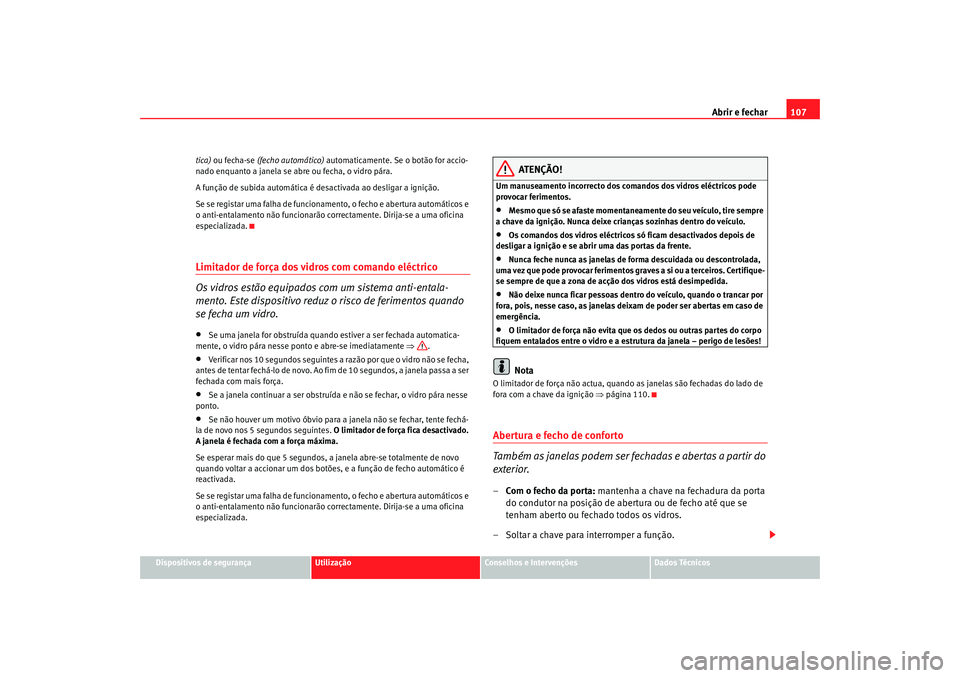 Seat Alhambra 2007 Manual do proprietário (in Portuguese) Abrir e fechar107
Dispositivos de segurança
Utilização
Conselhos e Intervenções
Dados Técnicos
tica)
ou fecha-se (fecho automático) automaticamente. Se o botão for accio-
nado enquanto a ja Seat Alhambra 2007 Manual do proprietário (in Portuguese) Abrir e fechar107
Dispositivos de segurança
Utilização
Conselhos e Intervenções
Dados Técnicos
tica)
ou fecha-se (fecho automático) automaticamente. Se o botão for accio-
nado enquanto a ja