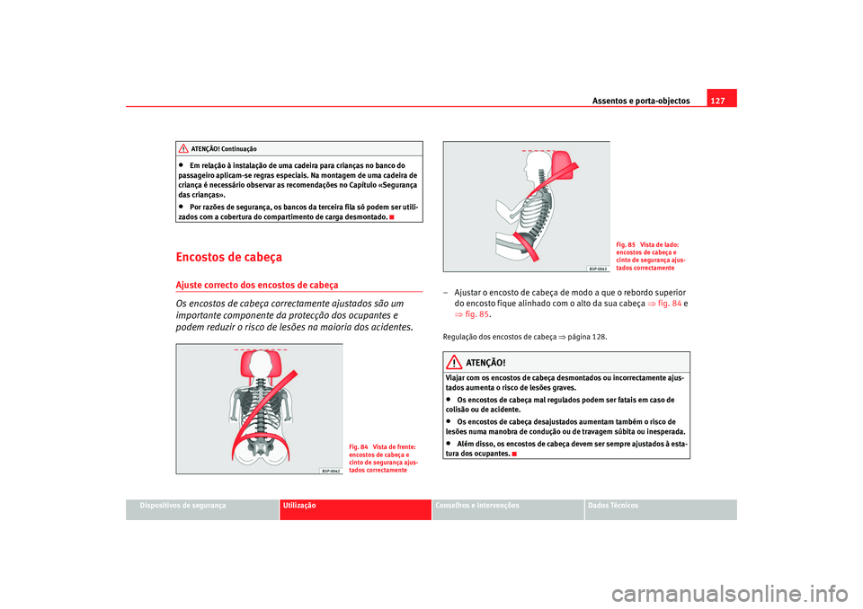 Seat Alhambra 2007 Manual do proprietário (in Portuguese) Assentos e porta-objectos127
Dispositivos de segurança
Utilização
Conselhos e Intervenções
Dados Técnicos
•
Em relação à instalação de uma cadeira para crianças no banco do
passageiro a Seat Alhambra 2007 Manual do proprietário (in Portuguese) Assentos e porta-objectos127
Dispositivos de segurança
Utilização
Conselhos e Intervenções
Dados Técnicos
•
Em relação à instalação de uma cadeira para crianças no banco do
passageiro a