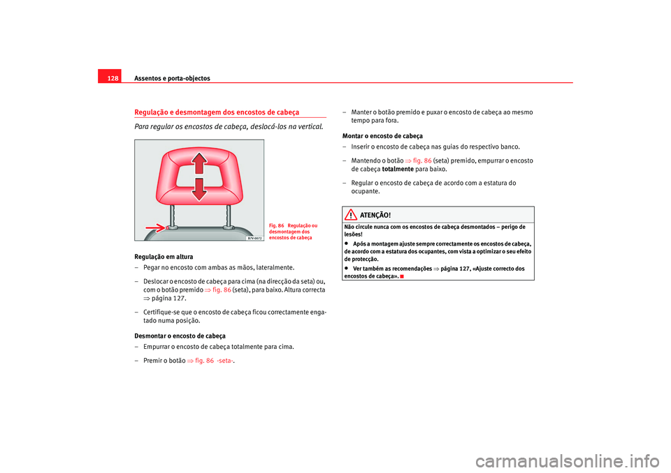 Seat Alhambra 2007 Manual do proprietário (in Portuguese) Assentos e porta-objectos
128Regulação e desmontagem dos encostos de cabeça
Para regular os encostos de cabeça, deslocá-los na vertical.Regulação em altura
– Pegar no encosto com ambas as mã Seat Alhambra 2007 Manual do proprietário (in Portuguese) Assentos e porta-objectos
128Regulação e desmontagem dos encostos de cabeça
Para regular os encostos de cabeça, deslocá-los na vertical.Regulação em altura
– Pegar no encosto com ambas as mã