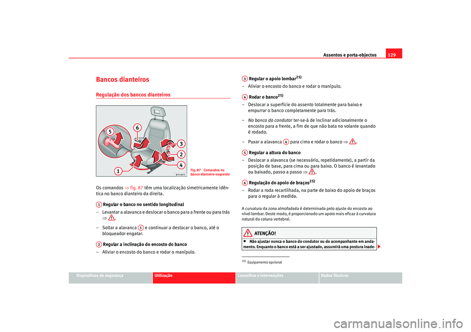 Seat Alhambra 2007  Manual do proprietário (in Portuguese)  Assentos e porta-objectos129
Dispositivos de segurança
Utilização
Conselhos e Intervenções
Dados Técnicos
Bancos dianteirosRegulação dos bancos dianteirosOs comandos ⇒fig. 87  têm uma local