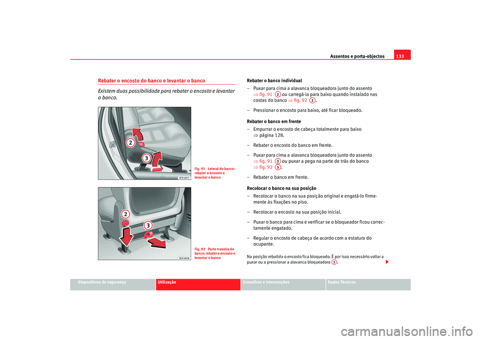 Seat Alhambra 2007  Manual do proprietário (in Portuguese)  Assentos e porta-objectos133
Dispositivos de segurança
Utilização
Conselhos e Intervenções
Dados Técnicos
Rebater o encosto do banco e levantar o banco
Existem duas possibilidade para rebater o 