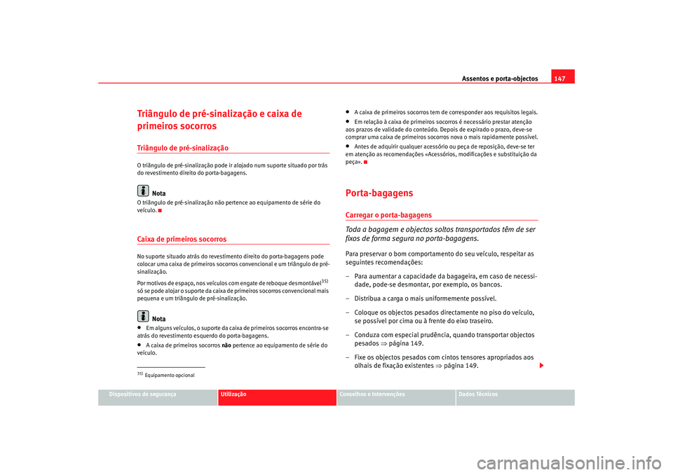 Seat Alhambra 2007  Manual do proprietário (in Portuguese)  Assentos e porta-objectos147
Dispositivos de segurança
Utilização
Conselhos e Intervenções
Dados Técnicos
Triângulo de pré-sinalização e caixa de 
primeiros socorrosTriângulo de pré-sinali