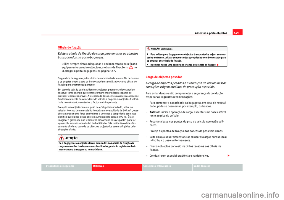 Seat Alhambra 2007  Manual do proprietário (in Portuguese)  Assentos e porta-objectos149
Dispositivos de segurança
Utilização
Conselhos e Intervenções
Dados Técnicos
Olhais de fixação
Existem olhais de fixação da carga para amarrar os objectos 
trans