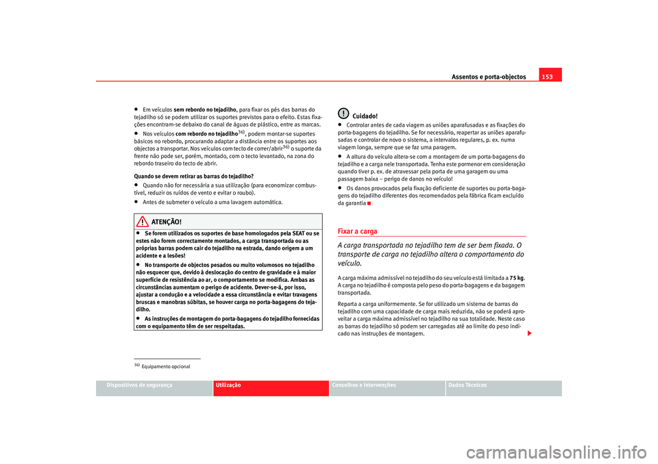 Seat Alhambra 2007  Manual do proprietário (in Portuguese)  Assentos e porta-objectos153
Dispositivos de segurança
Utilização
Conselhos e Intervenções
Dados Técnicos
•
Em veículos sem rebordo no tejadilho , para fixar os pés das barras do 
tejadilho 
