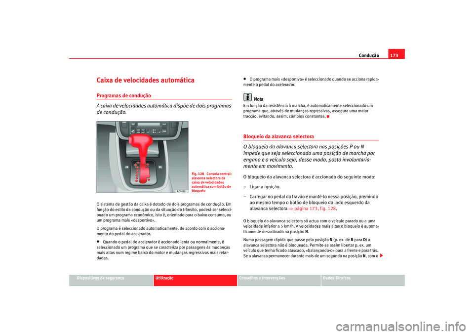 Seat Alhambra 2007  Manual do proprietário (in Portuguese)  Condução173
Dispositivos de segurança
Utilização
Conselhos e Intervenções
Dados Técnicos
Caixa de velocidades automáticaProgramas de condução
A caixa de velocidades automática dispõe de d
