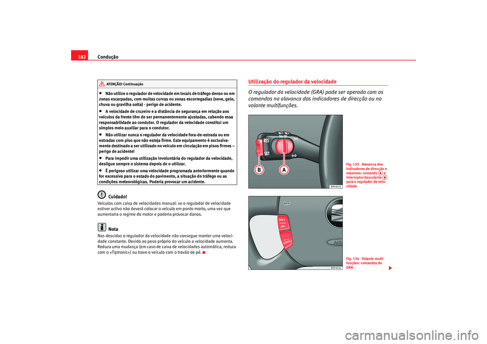 Seat Alhambra 2007  Manual do proprietário (in Portuguese)  Condução
182•
Não utilize o regulador de velocidade em locais de tráfego denso ou em 
zonas escarpadas, com muitas curvas ou zonas escorregadias (neve, gelo, 
chuva ou gravilha solta) - perigo d