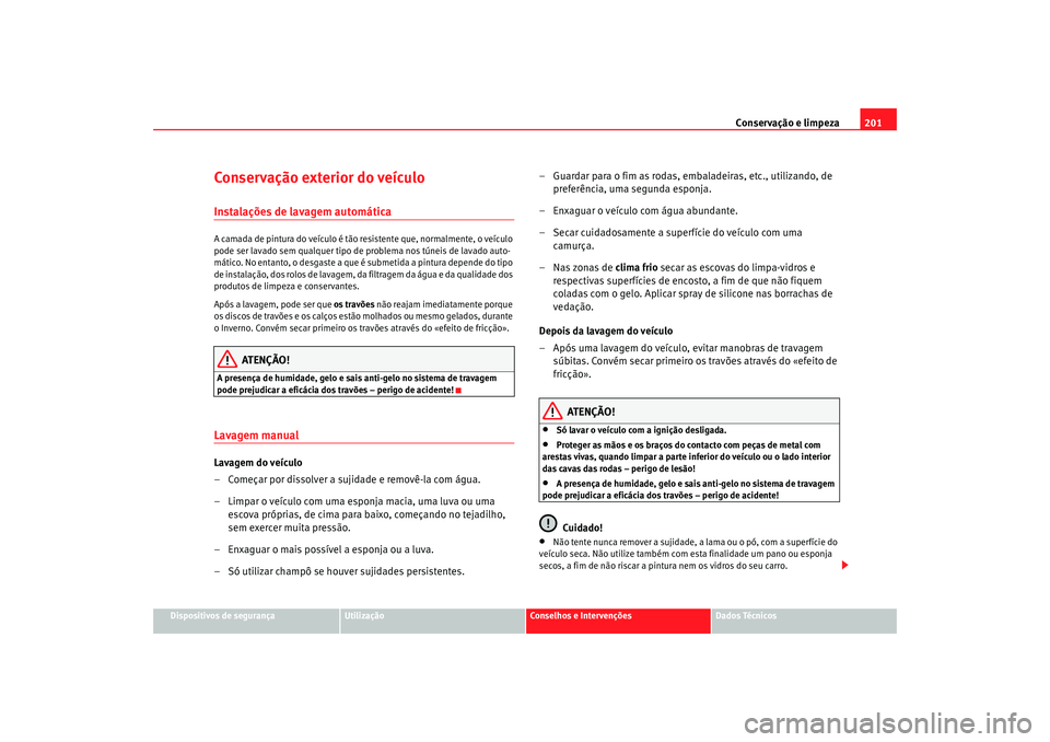 Seat Alhambra 2007  Manual do proprietário (in Portuguese)  Conservação e limpeza201
Dispositivos de segurança
Utilização
Conselhos e Intervenções
Dados Técnicos
Conservação exterior do veículoInstalações de lavagem automáticaA camada de pintura 