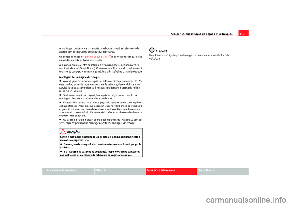 Seat Alhambra 2007  Manual do proprietário (in Portuguese)  Acessórios, substituição de peças e modificações213
Dispositivos de segurança
Utilização
Conselhos e Intervenções
Dados Técnicos
A montagem posterior de um engate de reboque deverá ser ef