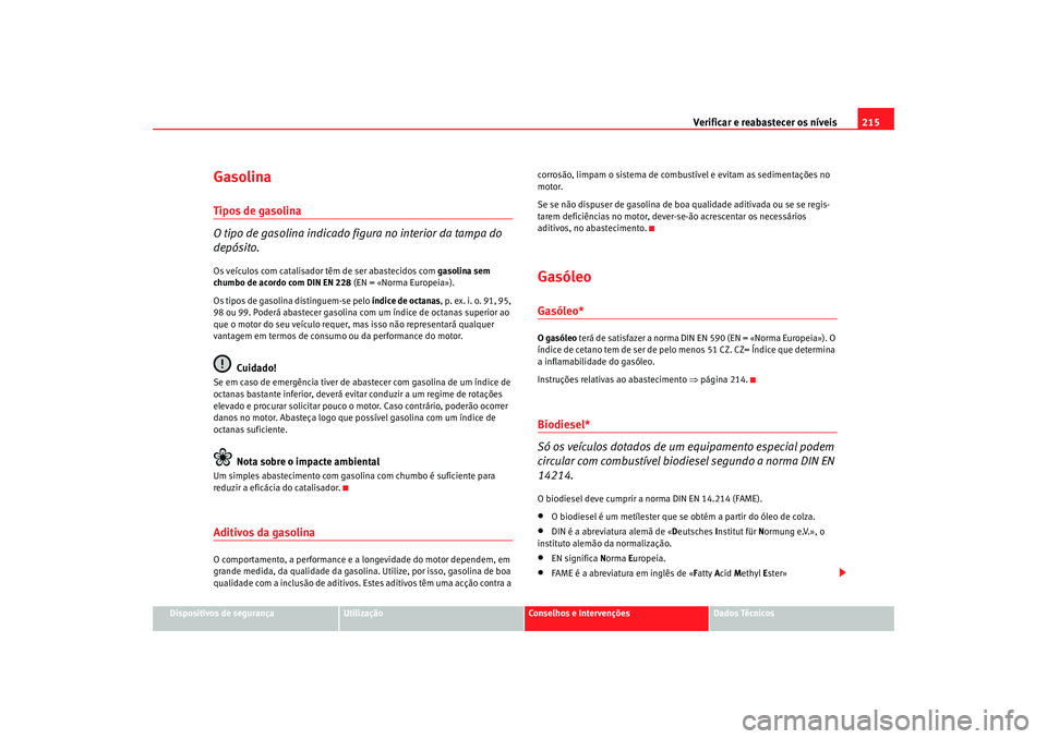 Seat Alhambra 2007  Manual do proprietário (in Portuguese)  Verificar e reabastecer os níveis 215
Dispositivos de segurança
Utilização
Conselhos e Intervenções
Dados Técnicos
GasolinaTipos de gasolina
O tipo de gasolina indicado figura no interior da ta