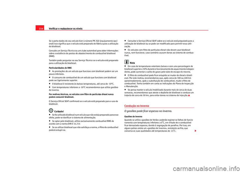 Seat Alhambra 2007  Manual do proprietário (in Portuguese)  Verificar e reabastecer os níveis
216Se o porta-dados do seu  veículo tiver o número PR 2G0 (equipamento opci-
onal) isso significa que o veículo está pr eparado de fábrica para a utilização 
