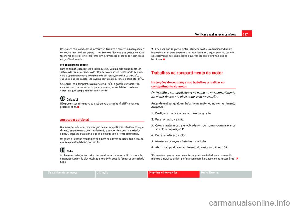 Seat Alhambra 2007  Manual do proprietário (in Portuguese)  Verificar e reabastecer os níveis 217
Dispositivos de segurança
Utilização
Conselhos e Intervenções
Dados Técnicos
Nos países com condições climatéricas diferentes é comercializado gasóle