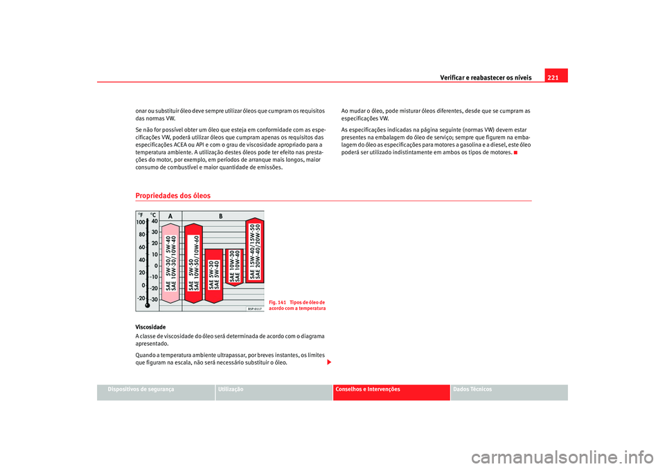Seat Alhambra 2007 Manual do proprietário (in Portuguese) Verificar e reabastecer os níveis 221
Dispositivos de segurança
Utilização
Conselhos e Intervenções
Dados Técnicos
onar ou substituir óleo deve sempre utilizar óleos que cumpram os requisitos Seat Alhambra 2007 Manual do proprietário (in Portuguese) Verificar e reabastecer os níveis 221
Dispositivos de segurança
Utilização
Conselhos e Intervenções
Dados Técnicos
onar ou substituir óleo deve sempre utilizar óleos que cumpram os requisitos
