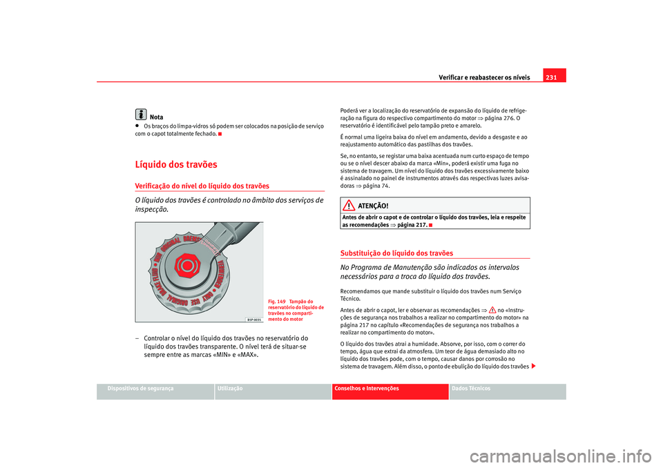 Seat Alhambra 2007 Manual do proprietário (in Portuguese) Verificar e reabastecer os nÃveis 231
Dispositivos de segurança
Utilização
Conselhos e Intervenções
Dados Técnicos
Nota
•
Os braços do limpa-vidros só podem ser colocados na posição de s Seat Alhambra 2007 Manual do proprietário (in Portuguese) Verificar e reabastecer os nÃveis 231
Dispositivos de segurança
Utilização
Conselhos e Intervenções
Dados Técnicos
Nota
•
Os braços do limpa-vidros só podem ser colocados na posição de s