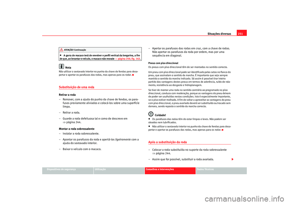 Seat Alhambra 2007 Manual do proprietário (in Portuguese) Situações diversas251
Dispositivos de segurança
Utilização
Conselhos e Intervenções
Dados Técnicos
•
A garra do macaco terá de envolver o perfil vertical da longarina, a fim
de que, ao lev Seat Alhambra 2007 Manual do proprietário (in Portuguese) Situações diversas251
Dispositivos de segurança
Utilização
Conselhos e Intervenções
Dados Técnicos
•
A garra do macaco terá de envolver o perfil vertical da longarina, a fim
de que, ao lev