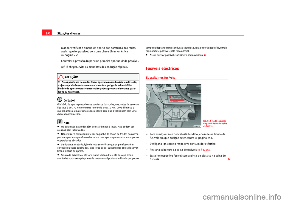 Seat Alhambra 2007 Manual do proprietário (in Portuguese) Situações diversas
252
– Mandar verificar o binário de aperto dos parafusos das rodas, assim que for possível, com uma chave dinamométrica
⇒página 251.
– Controlar a pressão do pneu na p Seat Alhambra 2007 Manual do proprietário (in Portuguese) Situações diversas
252
– Mandar verificar o binário de aperto dos parafusos das rodas, assim que for possível, com uma chave dinamométrica
⇒página 251.
– Controlar a pressão do pneu na p
