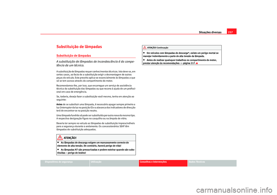 Seat Alhambra 2007 Manual do proprietário (in Portuguese) Situações diversas257
Dispositivos de segurança
Utilização
Conselhos e Intervenções
Dados Técnicos
Substituição de lâmpadasSubstituição de lâmpadas
A substituição de lâmpadas de incan Seat Alhambra 2007 Manual do proprietário (in Portuguese) Situações diversas257
Dispositivos de segurança
Utilização
Conselhos e Intervenções
Dados Técnicos
Substituição de lâmpadasSubstituição de lâmpadas
A substituição de lâmpadas de incan
