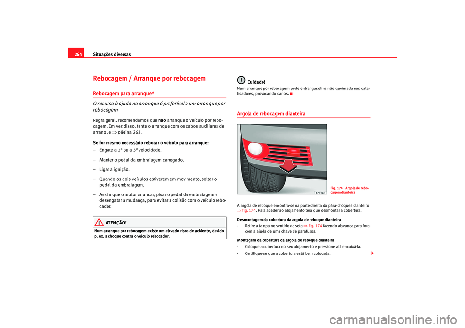 Seat Alhambra 2007 Manual do proprietário (in Portuguese) Situações diversas
264Rebocagem / Arranque por rebocagemRebocagem para arranque*
O recurso à ajuda no arranque é preferível a um arranque por
rebocagemRegra geral, recomendamos que não arranqu Seat Alhambra 2007 Manual do proprietário (in Portuguese) Situações diversas
264Rebocagem / Arranque por rebocagemRebocagem para arranque*
O recurso à ajuda no arranque é preferível a um arranque por
rebocagemRegra geral, recomendamos que não arranqu