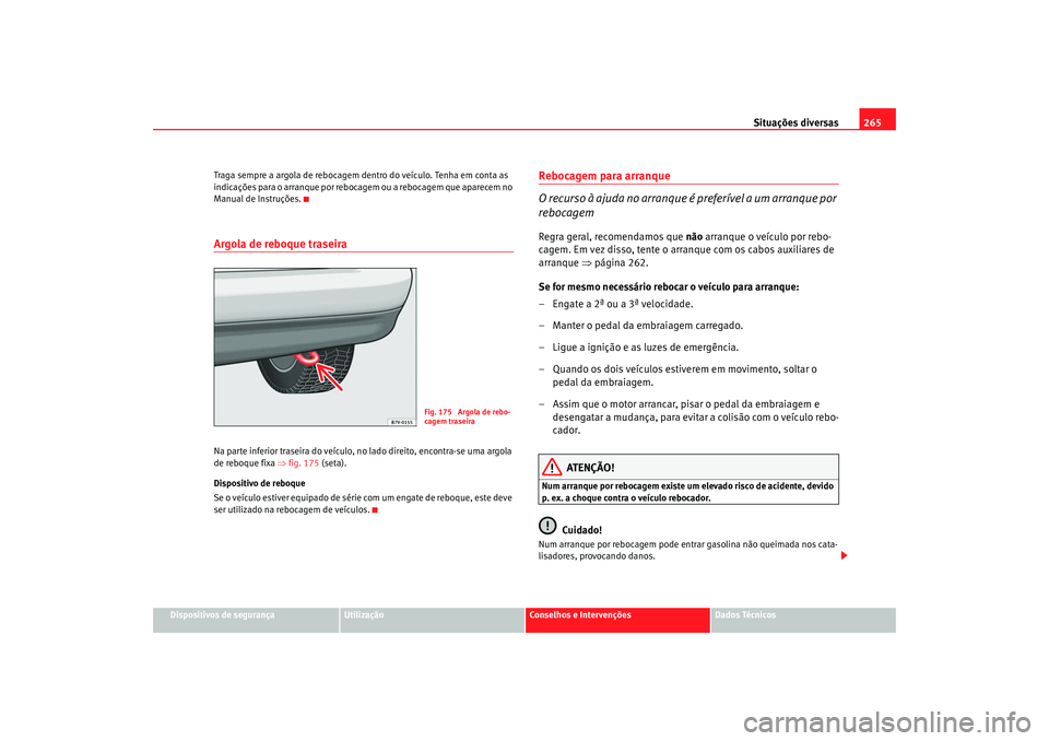 Seat Alhambra 2007 Manual do proprietário (in Portuguese) Situações diversas265
Dispositivos de segurança
Utilização
Conselhos e Intervenções
Dados Técnicos
Traga sempre a argola de rebocagem dentro do veículo. Tenha em conta as
indicações para o Seat Alhambra 2007 Manual do proprietário (in Portuguese) Situações diversas265
Dispositivos de segurança
Utilização
Conselhos e Intervenções
Dados Técnicos
Traga sempre a argola de rebocagem dentro do veículo. Tenha em conta as
indicações para o