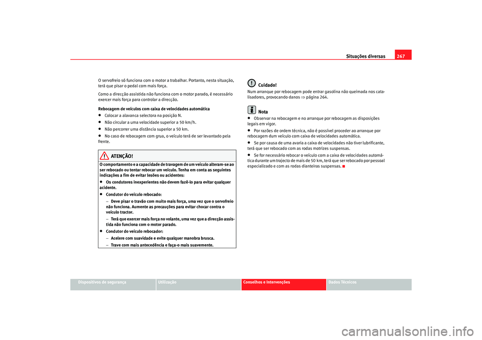 Seat Alhambra 2007 Manual do proprietário (in Portuguese) Situações diversas267
Dispositivos de segurança
Utilização
Conselhos e Intervenções
Dados Técnicos
O servofreio só funciona com o motor a
trabalhar. Portanto, nesta situação,
terá que pi Seat Alhambra 2007 Manual do proprietário (in Portuguese) Situações diversas267
Dispositivos de segurança
Utilização
Conselhos e Intervenções
Dados Técnicos
O servofreio só funciona com o motor a
trabalhar. Portanto, nesta situação,
terá que pi