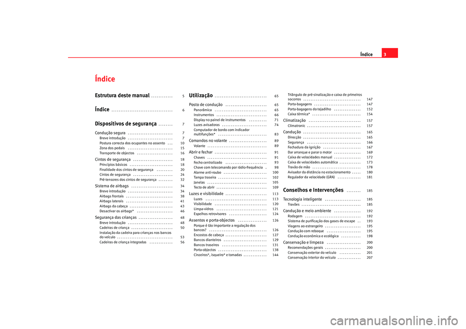 Seat Alhambra 2007  Manual do proprietário (in Portuguese)  Índice3
ÍndiceEstrutura deste manual
. . . . . . . . . . . . 
Índice
. . . . . . . . . . . . . . . . . . . . . . . . . . . . . . . . . . 
Dispositivos de segurança
. . . . . . . . 
Condução segu