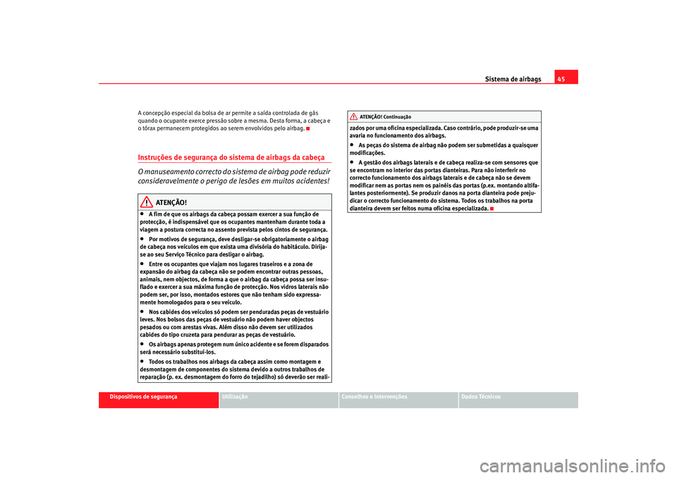 Seat Alhambra 2007  Manual do proprietário (in Portuguese)  Sistema de airbags45
Dispositivos de segurança
Utilização
Conselhos e Intervenções
Dados Técnicos
A concepção especial da bolsa de ar permite a saída controlada de gás 
quando o ocupante exe