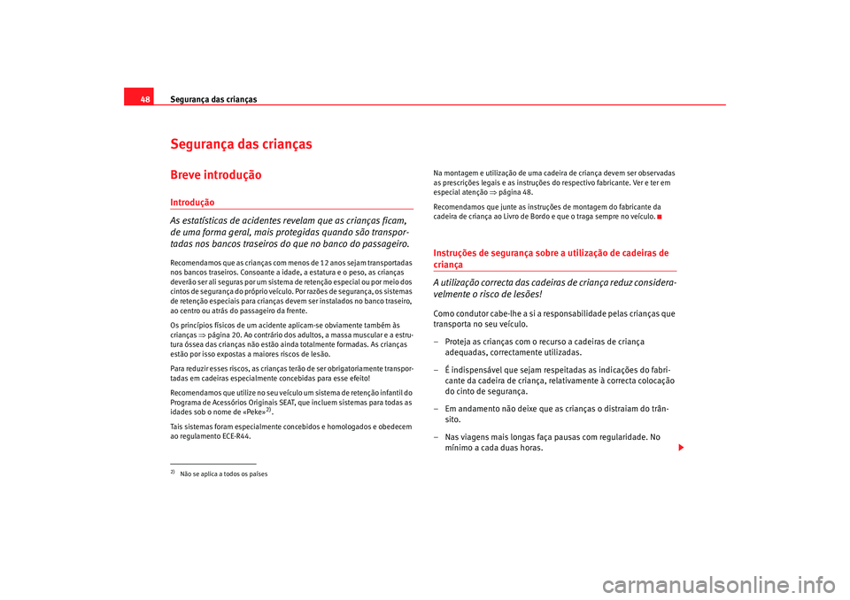 Seat Alhambra 2007  Manual do proprietário (in Portuguese)  Segurança das crianças
48Segurança das criançasBreve introduçãoIntrodução
As estatísticas de acidentes revelam que as crianças ficam, 
de uma forma geral, mais protegidas quando são transpo