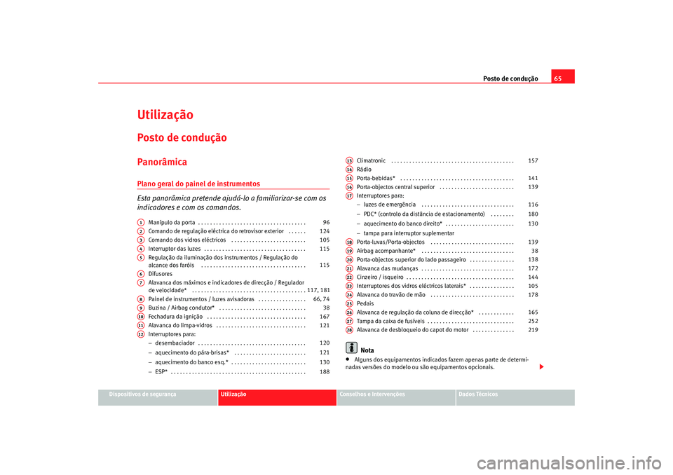 Seat Alhambra 2007  Manual do proprietário (in Portuguese)  Posto de condução65
Dispositivos de segurança
Utilização
Conselhos e Intervenções
Dados Técnicos
UtilizaçãoPosto de conduçãoPanorâmicaPlano geral do painel de instrumentos
Esta panorâmic