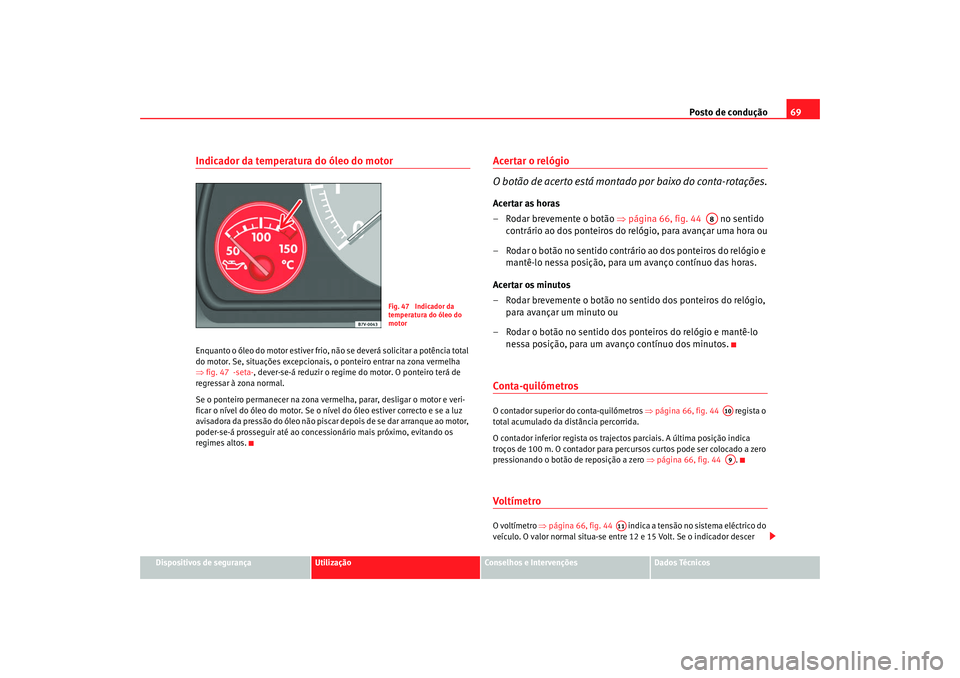 Seat Alhambra 2007 Manual do proprietário (in Portuguese) Posto de condução69
Dispositivos de segurança
Utilização
Conselhos e Intervenções
Dados Técnicos
Indicador da temperatura do óleo do motorEnquanto o óleo do motor estiver frio, nã o se deve Seat Alhambra 2007 Manual do proprietário (in Portuguese) Posto de condução69
Dispositivos de segurança
Utilização
Conselhos e Intervenções
Dados Técnicos
Indicador da temperatura do óleo do motorEnquanto o óleo do motor estiver frio, nã o se deve