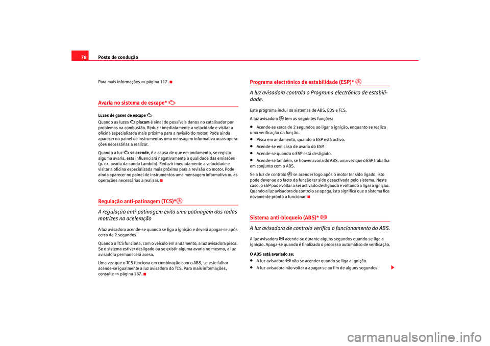 Seat Alhambra 2007 Manual do proprietário (in Portuguese) Posto de condução
78Para mais informações ⇒ página 117.Avaria no sistema de escape*
Luzes de gases de escape
Quando as luzes
piscam é sinal de possíveis danos no catalisador p Seat Alhambra 2007 Manual do proprietário (in Portuguese) Posto de condução
78Para mais informações ⇒ página 117.Avaria no sistema de escape*
Luzes de gases de escape
Quando as luzes
piscam é sinal de possíveis danos no catalisador p