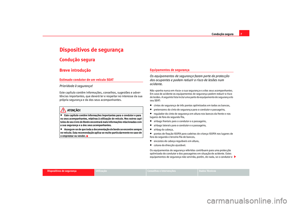 Seat Alhambra 2007 Manual do proprietário (in Portuguese) Condução segura7
Dispositivos de segurança
Utilização
Conselhos e Intervenções
Dados Técnicos
Dispositivos de segurançaCondução seguraBreve introduçãoEstimado condutor de um veículo SEAT Seat Alhambra 2007 Manual do proprietário (in Portuguese) Condução segura7
Dispositivos de segurança
Utilização
Conselhos e Intervenções
Dados Técnicos
Dispositivos de segurançaCondução seguraBreve introduçãoEstimado condutor de um veículo SEAT
