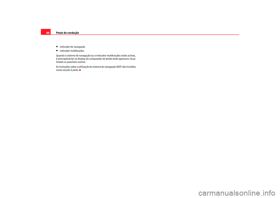 Seat Alhambra 2007 Manual do proprietário (in Portuguese) Posto de condução
88•
Indicador de navegação
•
Indicador multifunções
Quando o sistema de navegação ou o indicador multifunções estão activos,
é principalmente no display do computado Seat Alhambra 2007 Manual do proprietário (in Portuguese) Posto de condução
88•
Indicador de navegação
•
Indicador multifunções
Quando o sistema de navegação ou o indicador multifunções estão activos,
é principalmente no display do computado