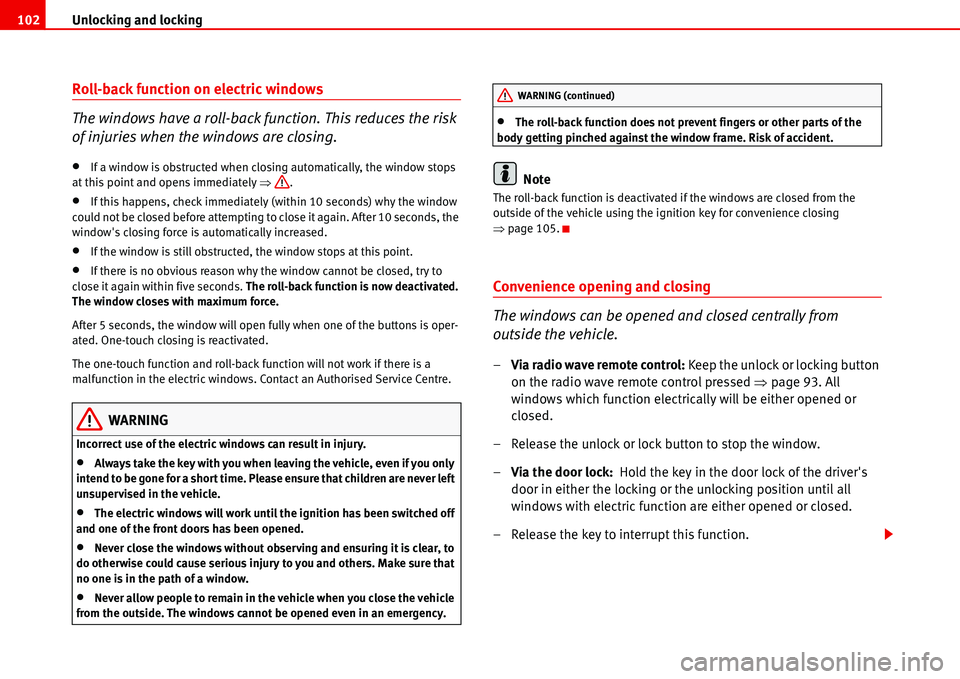 Seat Alhambra 2006  Owners Manual Unlocking and locking 102
Roll-back function on electric windows
The windows have a roll-back function. This reduces the risk 
of injuries when the windows are closing.
•If a window is obstructed wh