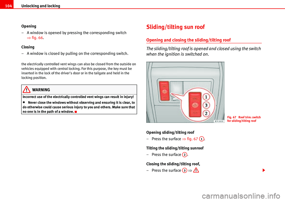 Seat Alhambra 2006  Owners Manual Unlocking and locking 104
Opening
– A window is opened by pressing the corresponding switch 
�Ÿfig. 66.
Closing
– A window is closed by pulling on the corresponding switch.
the electrically contr