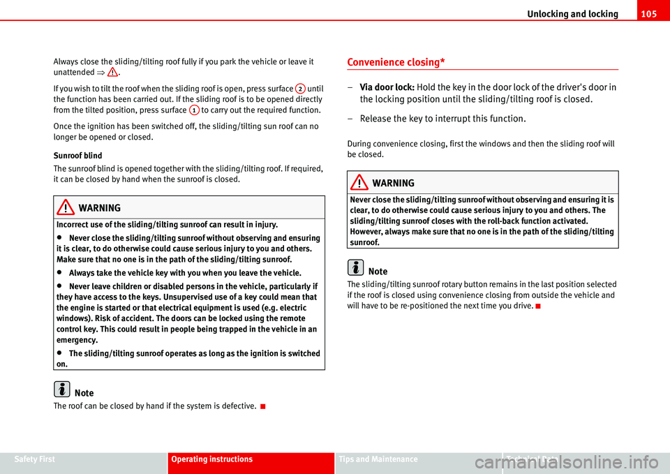 Seat Alhambra 2006  Owners Manual Unlocking and locking105
Safety FirstOperating instructionsTips and MaintenanceTe c h n i c a l  D a t a Always close the sliding/tilting roof fully if you park the vehicle or leave it 
unattended �Ÿ