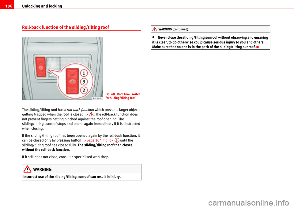Seat Alhambra 2006  Owners Manual Unlocking and locking 106
Roll-back function of the sliding/tilting roof
The sliding/tilting roof has a roll-back function which prevents larger objects 
getting trapped when the roof is closed �Ÿ. T