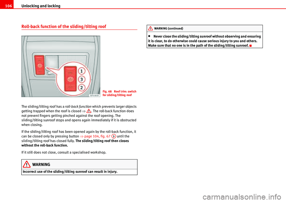 Seat Alhambra 2006  Owners Manual Unlocking and locking 106
Roll-back function of the sliding/tilting roof
The sliding/tilting roof has a roll-back function which prevents larger objects 
getting trapped when the roof is closed �Ÿ. T