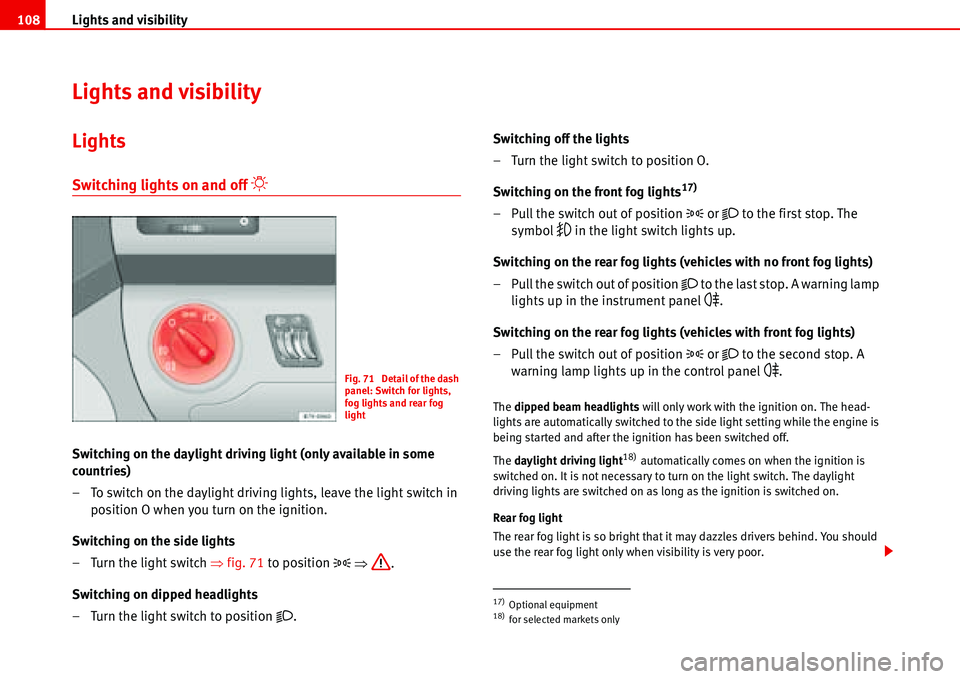 Seat Alhambra 2006  Owners Manual Lights and visibility 108
Lights and visibility
Lights
Switching lights on and off �“
Switching on the daylight driving light (only available in some 
countries)
– To switch on the daylight drivin