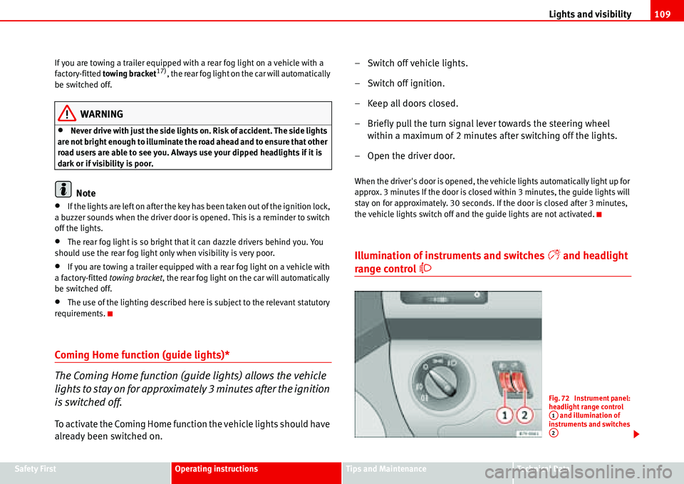 Seat Alhambra 2006  Owners Manual Lights and visibility109
Safety FirstOperating instructionsTips and MaintenanceTe c h n i c a l  D a t a If you are towing a trailer equipped with a rear fog light on a vehicle with a 
factory-fitted 