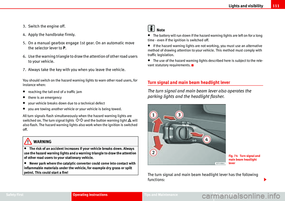 Seat Alhambra 2006 Owners Manual Lights and visibility111
Safety FirstOperating instructionsTips and MaintenanceTe c h n i c a l D a t a
3. Switch the engine off.
4. Apply the handbrake firmly.
5. On a manual gearbox engage 1st g Seat Alhambra 2006 Owners Manual Lights and visibility111
Safety FirstOperating instructionsTips and MaintenanceTe c h n i c a l D a t a
3. Switch the engine off.
4. Apply the handbrake firmly.
5. On a manual gearbox engage 1st g